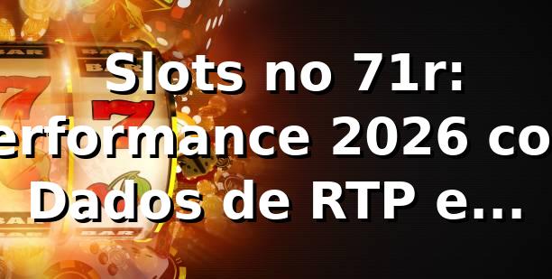 📊 Slots no 71r: Performance 2026 com Dados de RTP e Saques